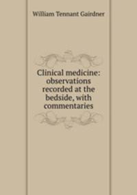 Clinical medicine: observations recorded at the bedside, with commentaries