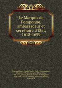 Le Marquis de Pomponne, ambassadeur et secretaire d