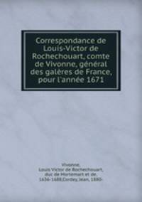 Correspondance de Louis-Victor de Rochechouart, comte de Vivonne, general des galeres de France, pour l