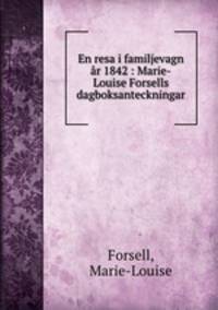 En resa i familjevagn ar 1842 : Marie-Louise Forsells dagboksanteckningar