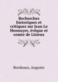 Recherches historiques et critiques sur Jean Le Hennuyer, eveque et comte de Lisieux