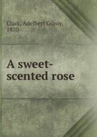 A sweet-scented rose