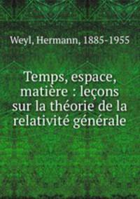 Temps, espace, matire : leons sur la thorie de la relativit gnrale