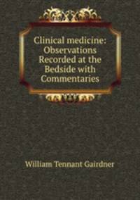 Clinical medicine: Observations Recorded at the Bedside with Commentaries