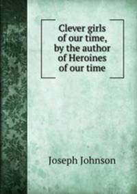 Clever girls of our time, by the author of Heroines of our time