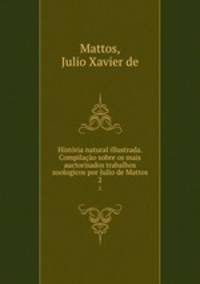 Historia natural illustrada. Compilacao sobre os mais auctorisados trabalhos zoologicos por Julio de Mattos