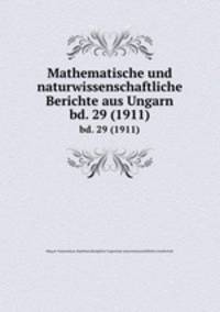 Mathematische und naturwissenschaftliche Berichte aus Ungarn. bd. 29 (1911)