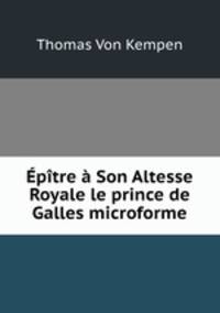 Epitre a Son Altesse Royale le prince de Galles microforme