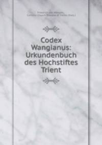 Codex Wangianus: Urkundenbuch des Hochstiftes Trient