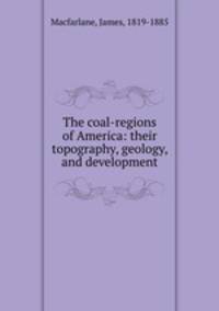 The coal-regions of America: their topography, geology, and development