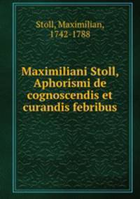 Maximiliani Stoll, Aphorismi de cognoscendis et curandis febribus