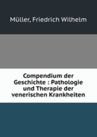 Compendium der Geschichte : Pathologie und Therapie der venerischen Krankheiten