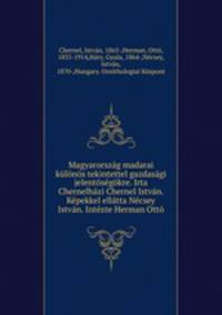 Magyarorszag madarai kulonos tekintettel gazdasagi jelentosegokre. Irta Chernelhazi Chernel Istvan. Kepekkel ellatta Necsey Istvan. Intezte Herman Otto