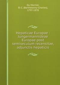 Hepaticae Europae : Jungermannideae Europae post semiseculum recensitae, adjunctis hepaticis