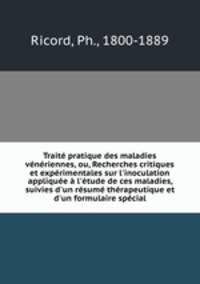 Traite pratique des maladies veneriennes, ou, Recherches critiques et experimentales sur l