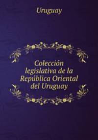 Coleccion legislativa de la Republica Oriental del Uruguay