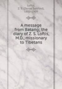 A message from Batang; the diary of Z. S. Loftis, M.D., missionary to Tibetans