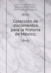 Coleccio?n de documentos para la historia de Me?xico;