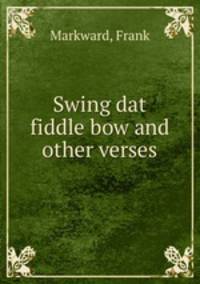 Swing dat fiddle bow and other verses