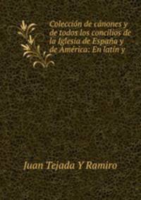 Coleccion de canones y de todos los concilios de la Iglesia de Espana y de America: En latin y .
