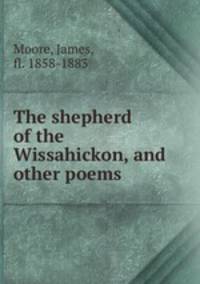 The shepherd of the Wissahickon, and other poems