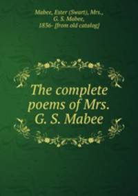 The complete poems of Mrs. G. S. Mabee