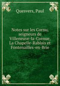 Notes sur les Cornu, seigneurs de Villeneuve-la-Cornue, La Chapelle-Rablais et Fontenailles-en-Brie