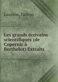 Les grands ecrivains scientifiques (de Copernic a Berthelot) Extraits