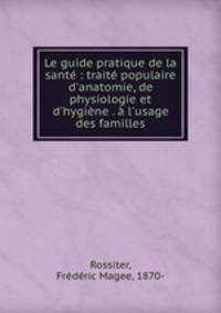 Le guide pratique de la sante : traite populaire d