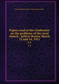 Papers read at the Conference on the problems of the rural church : held in Boston March 13 and 14, 1911. v.1