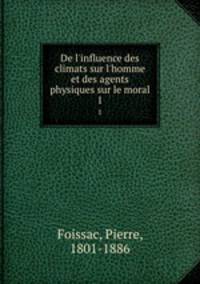 De l`influence des climats sur l`homme et des agents physiques sur le moral. 1