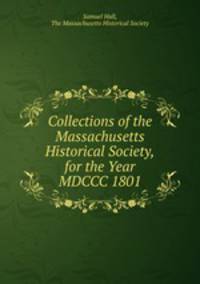 Collections of the Massachusetts Historical Society,for the Year MDCCC 1801