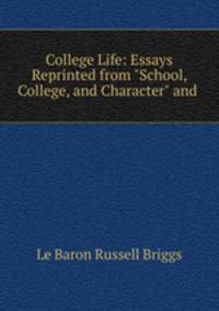 College Life: Essays Reprinted from "School, College, and Character" and .