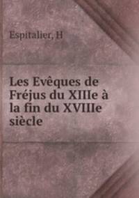 Les Eveques de Frejus du XIIIe a la fin du XVIIIe siecle