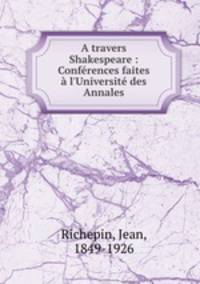 A travers Shakespeare : Conferences faites a l