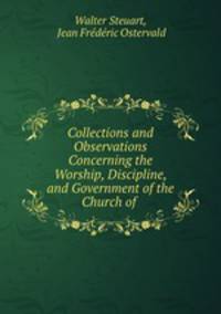 Collections and Observations Concerning the Worship, Discipline, and Government of the Church of .