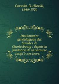 Dictionnaire genealogique des familles de Charlesbourg : depuis la fondation de la paroisse jusqu