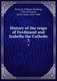 History of the reign of Ferdinand and Isabella the Catholic. 3