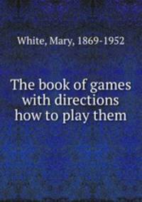 The book of games with directions how to play them