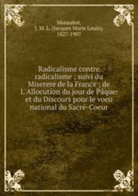 Radicalisme contre radicalisme ; suivi du Miserere de la France ; de L