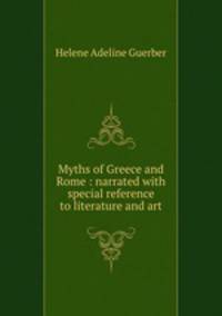 Myths of Greece and Rome : narrated with special reference to literature and art