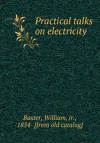 Practical talks on electricity