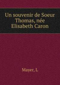Un souvenir de Soeur Thomas, nee Elisabeth Caron