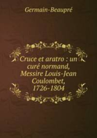 Cruce et aratro : un cure normand, Messire Louis-Jean Coulombet, 1726-1804