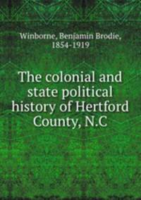 The colonial and state political history of Hertford County, N.C.