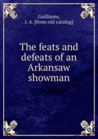 The feats and defeats of an Arkansaw showman