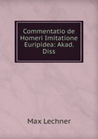 Commentatio de Homeri Imitatione Euripidea: Akad. Diss