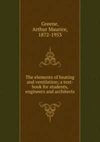 The elements of heating and ventilation; a text-book for students, engineers and architects