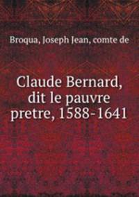 Claude Bernard, dit le pauvre pretre, 1588-1641