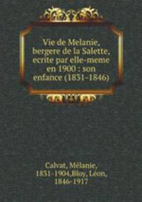 Vie de Melanie, bergere de la Salette, ecrite par elle-meme en 1900 : son enfance (1831-1846)